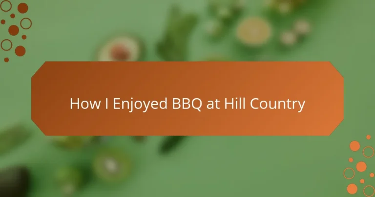 How I Enjoyed BBQ at Hill Country