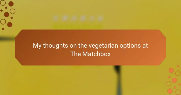 My thoughts on the vegetarian options at The Matchbox