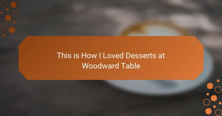 This is How I Loved Desserts at Woodward Table