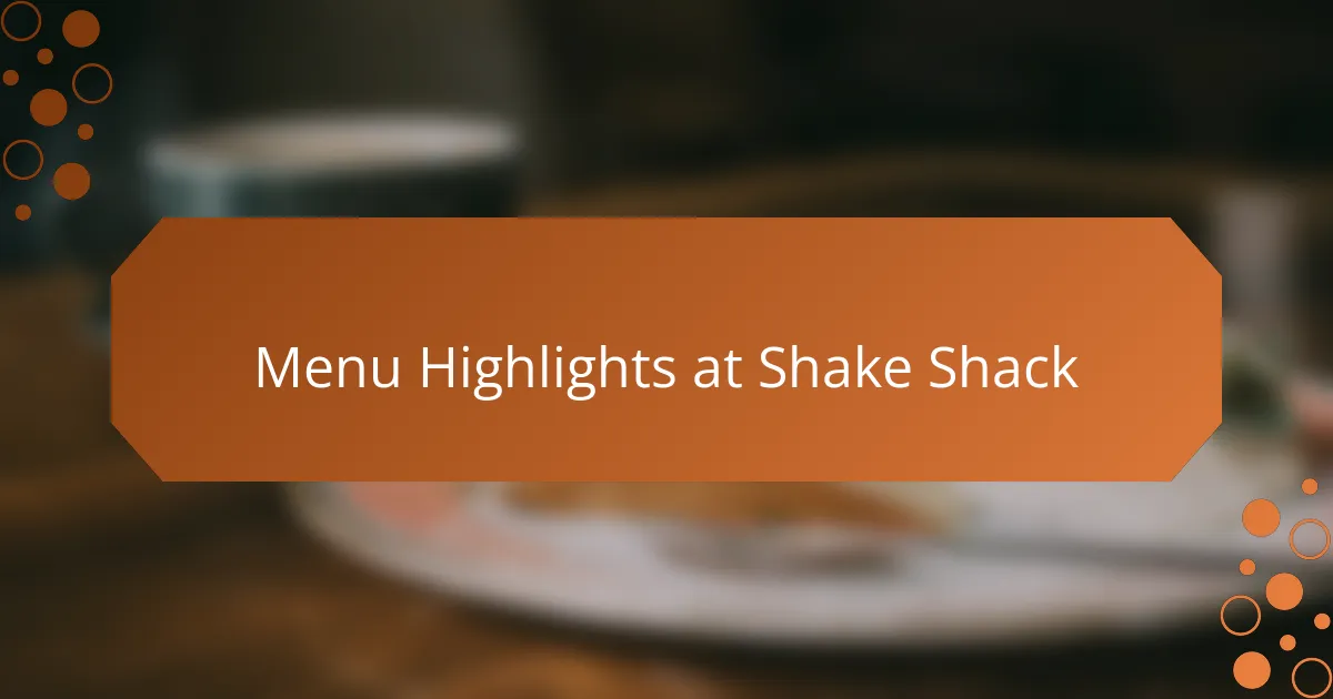 Menu Highlights at Shake Shack