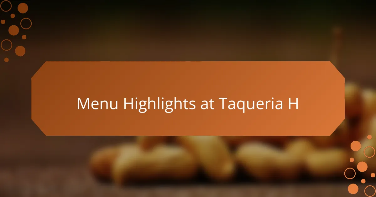 Menu Highlights at Taqueria H