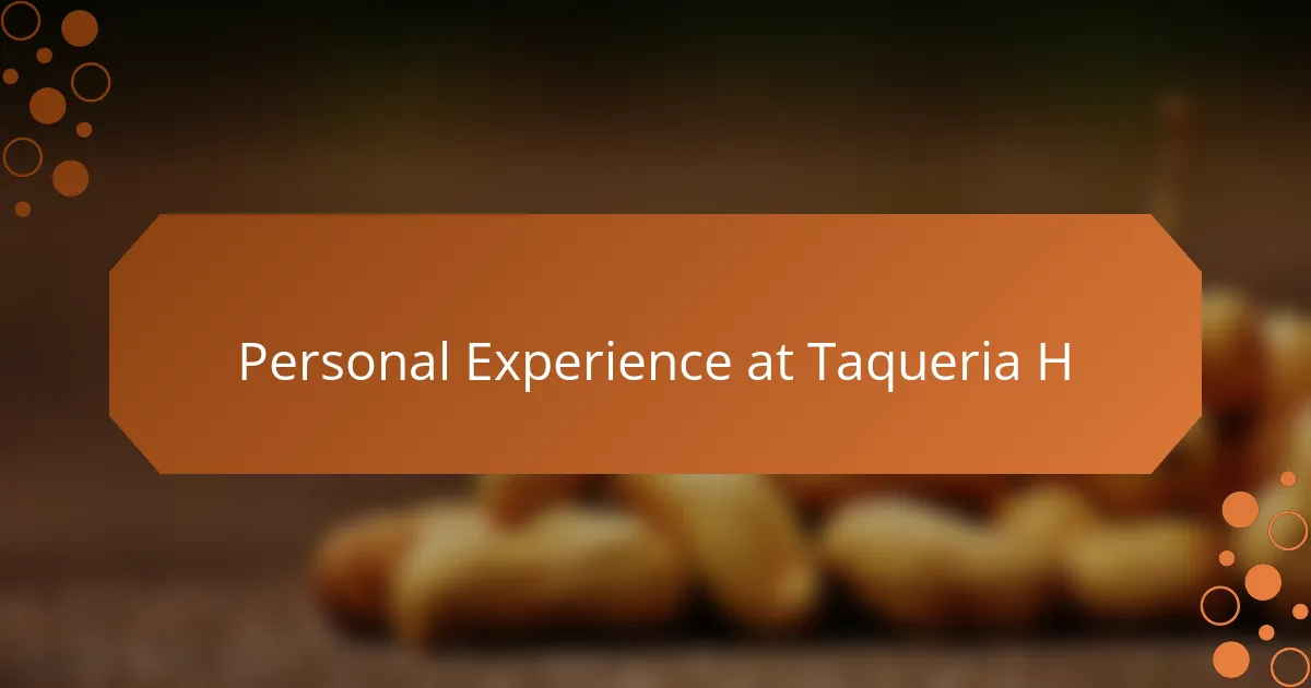 Personal Experience at Taqueria H
