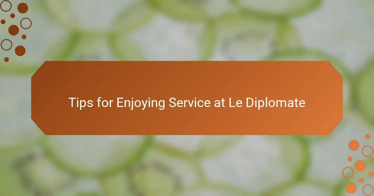 Tips for Enjoying Service at Le Diplomate