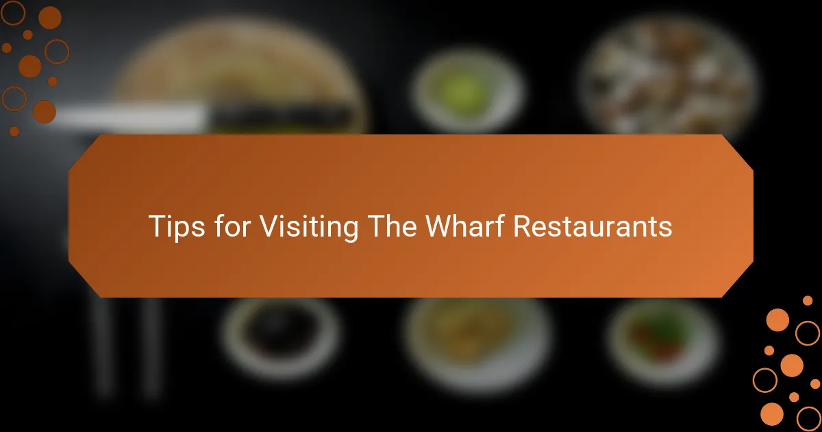 Tips for Visiting The Wharf Restaurants